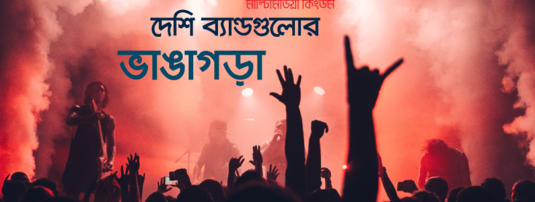 দেশি ব্যান্ডগুলোর ভাঙাগড়া... দেশি ব্যান্ডগুলোর ভাঙাগড়া...